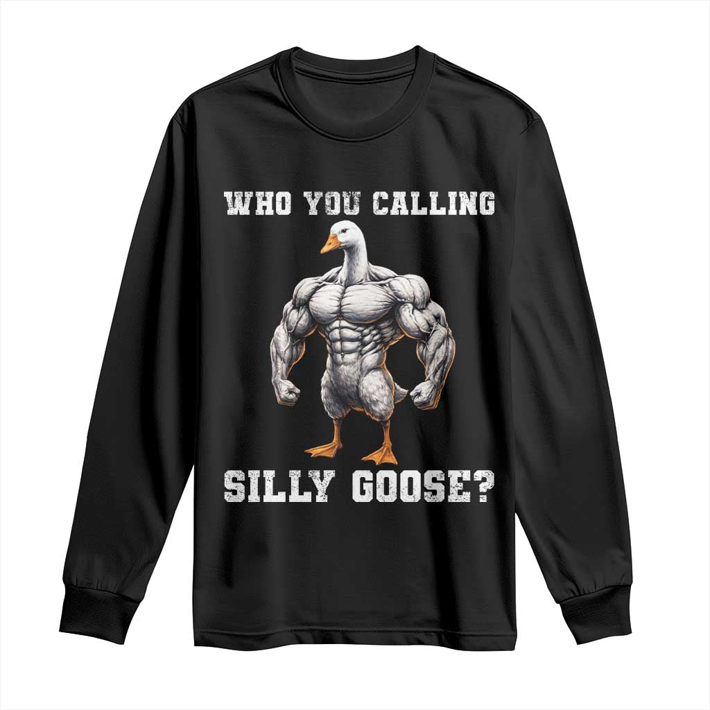 Who You Calling Silly Goose Funny Gym Meme Long Sleeve Shirt TS10 Black Print Your Wear