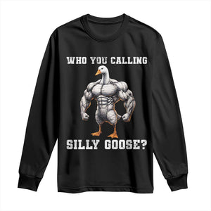 Who You Calling Silly Goose Funny Gym Meme Long Sleeve Shirt TS10 Black Print Your Wear