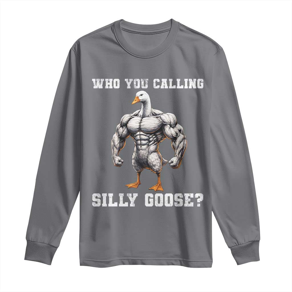 Who You Calling Silly Goose Funny Gym Meme Long Sleeve Shirt TS10 Charcoal Print Your Wear