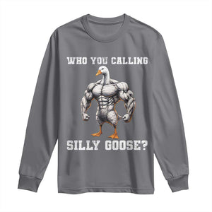 Who You Calling Silly Goose Funny Gym Meme Long Sleeve Shirt TS10 Charcoal Print Your Wear