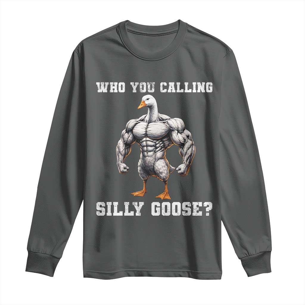 Who You Calling Silly Goose Funny Gym Meme Long Sleeve Shirt TS10 Dark Heather Print Your Wear