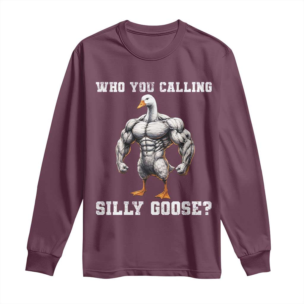 Who You Calling Silly Goose Funny Gym Meme Long Sleeve Shirt TS10 Maroon Print Your Wear