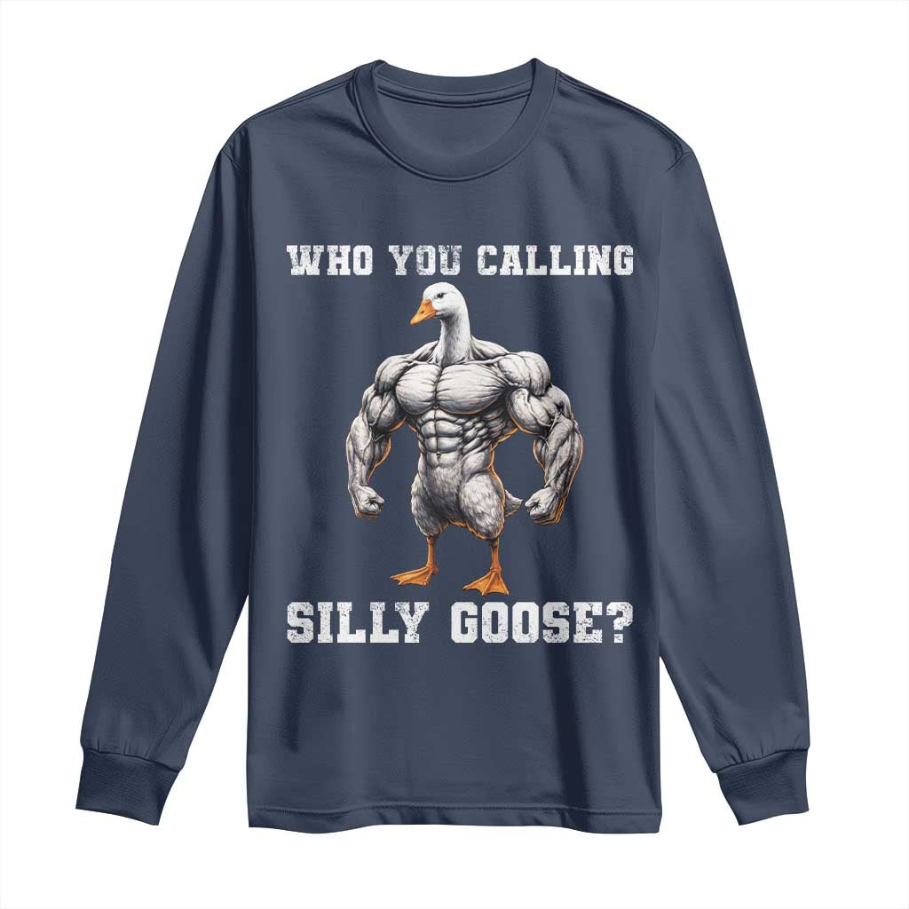 Who You Calling Silly Goose Funny Gym Meme Long Sleeve Shirt TS10 Navy Print Your Wear