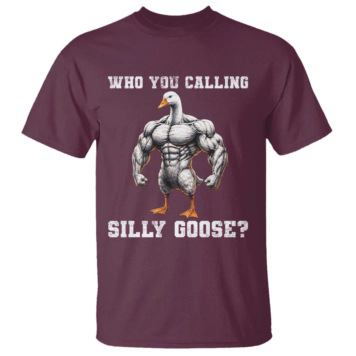 Who You Calling Silly Goose Funny Gym Meme T Shirt TS10 Maroon Print Your Wear