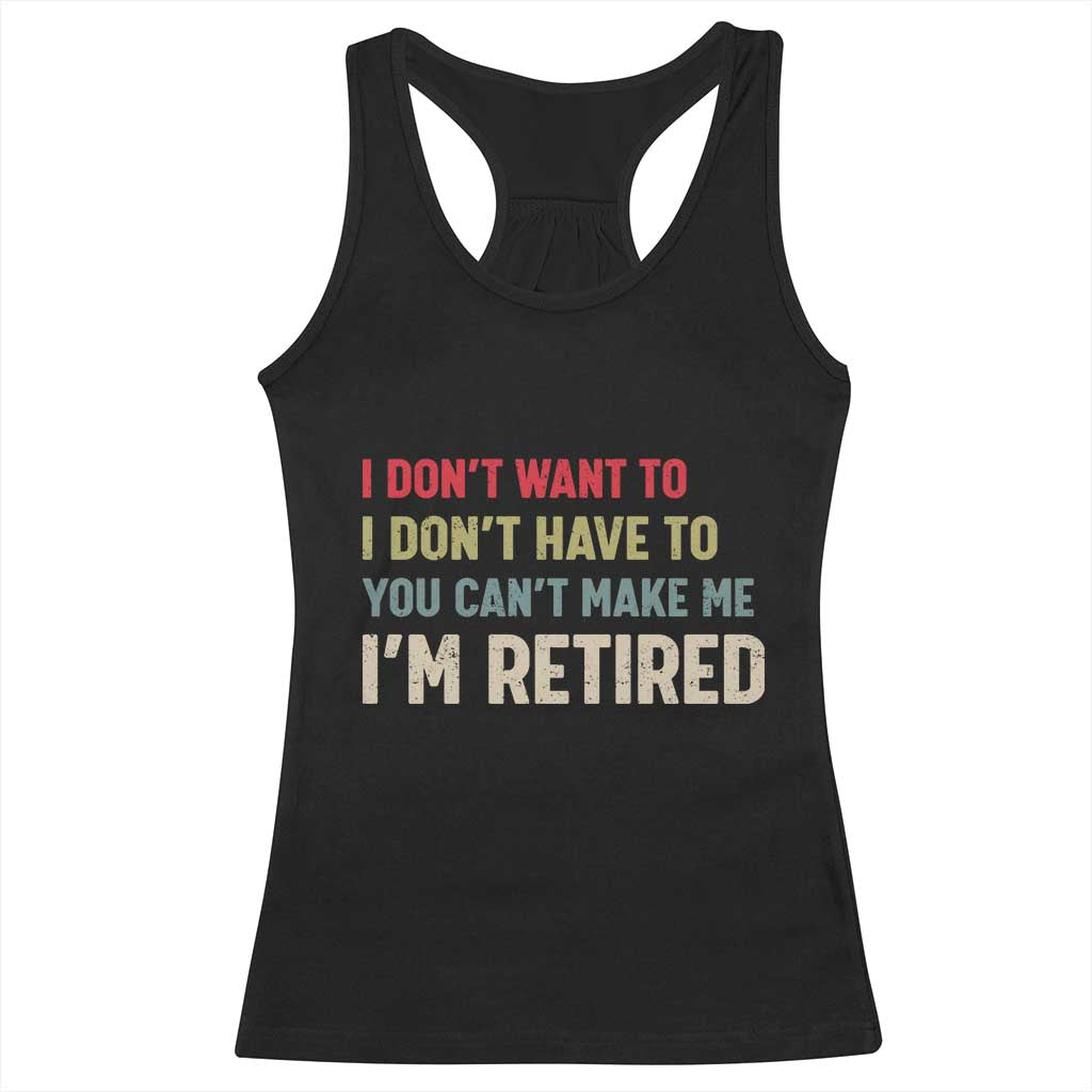 Funny Retirement Racerback Tank Top Im Retired I Dont Want To I Dont Have To You Cant Make Me TS10 Black Print Your Wear