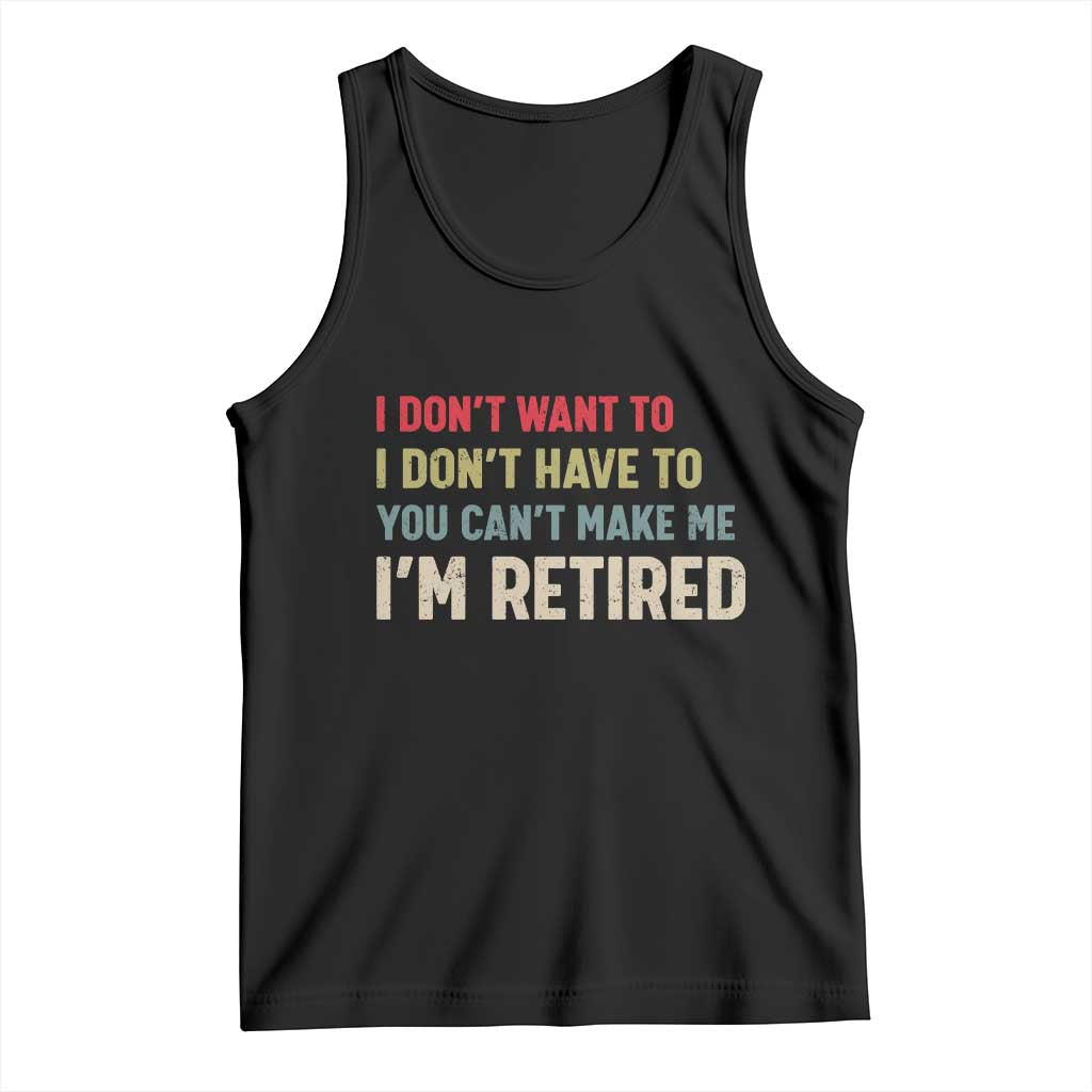 Funny Retirement Tank Top Im Retired I Dont Want To I Dont Have To You Cant Make Me TS10 Black Print Your Wear