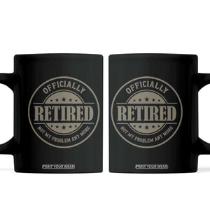 Retired Not My Problem Anymore Coffee Mug Funny Retirement 2026 TS10 Black Print Your Wear