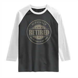 Retired Not My Problem Anymore Raglan Shirt Funny Retirement 2026 TS10 Black White Print Your Wear