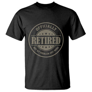 Retired Not My Problem Anymore T Shirt - Funny Retirement 2026 Humor Tee TS10 Black Print Your Wear