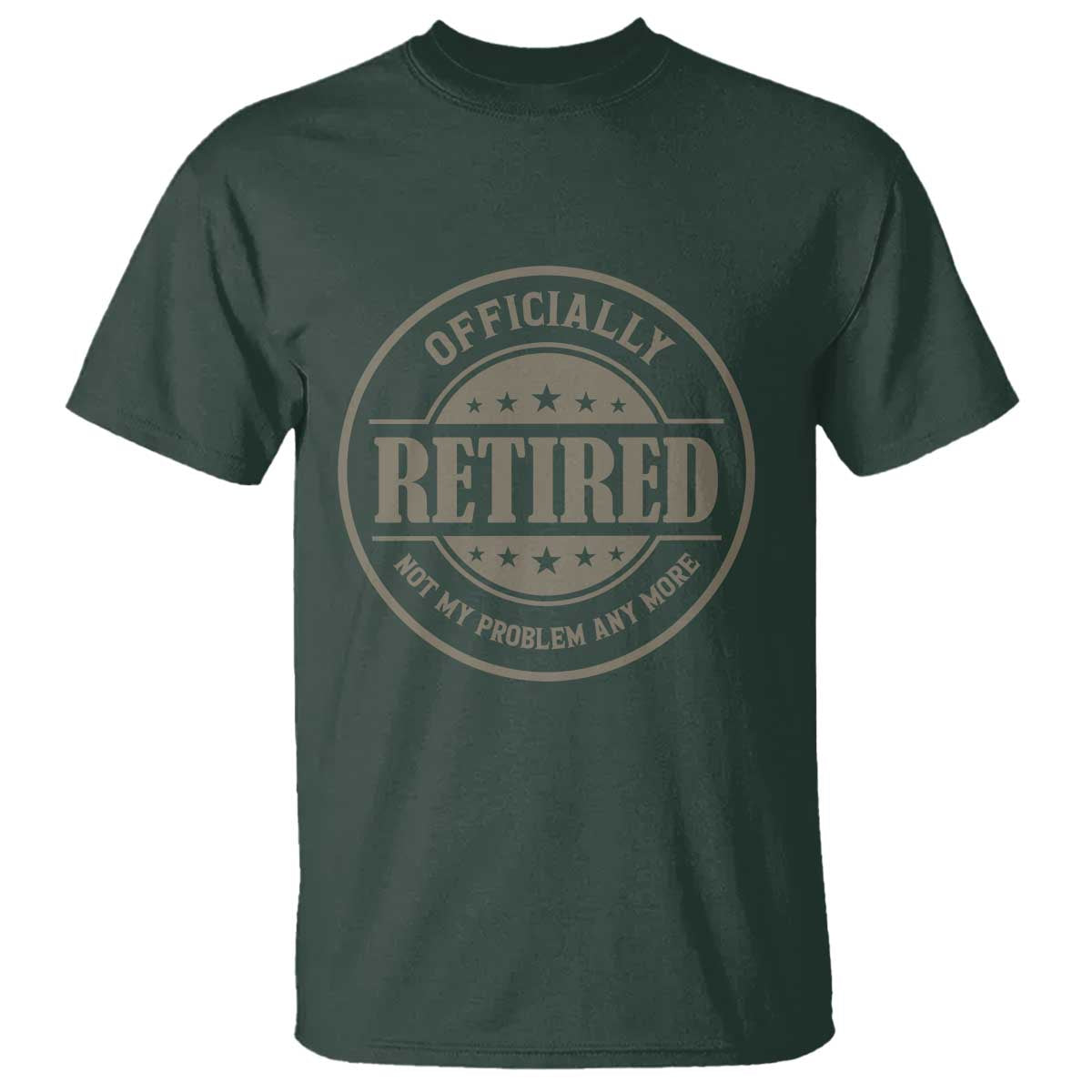 Retired Not My Problem Anymore T Shirt - Funny Retirement 2026 Humor Tee TS10 Dark Forest Green Print Your Wear