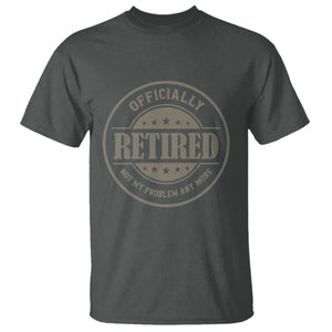 Retired Not My Problem Anymore T Shirt - Funny Retirement 2026 Humor Tee TS10 Dark Heather Print Your Wear