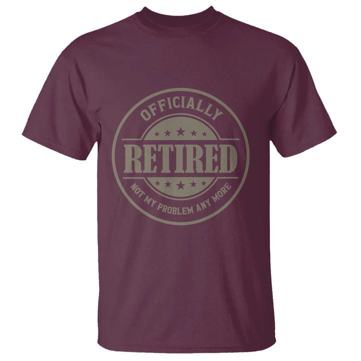 Retired Not My Problem Anymore T Shirt - Funny Retirement 2026 Humor Tee TS10 Maroon Print Your Wear