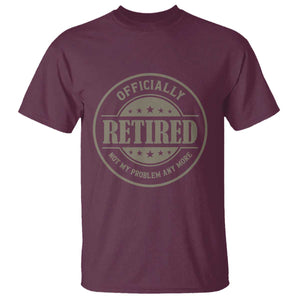 Retired Not My Problem Anymore T Shirt - Funny Retirement 2026 Humor Tee TS10 Maroon Print Your Wear