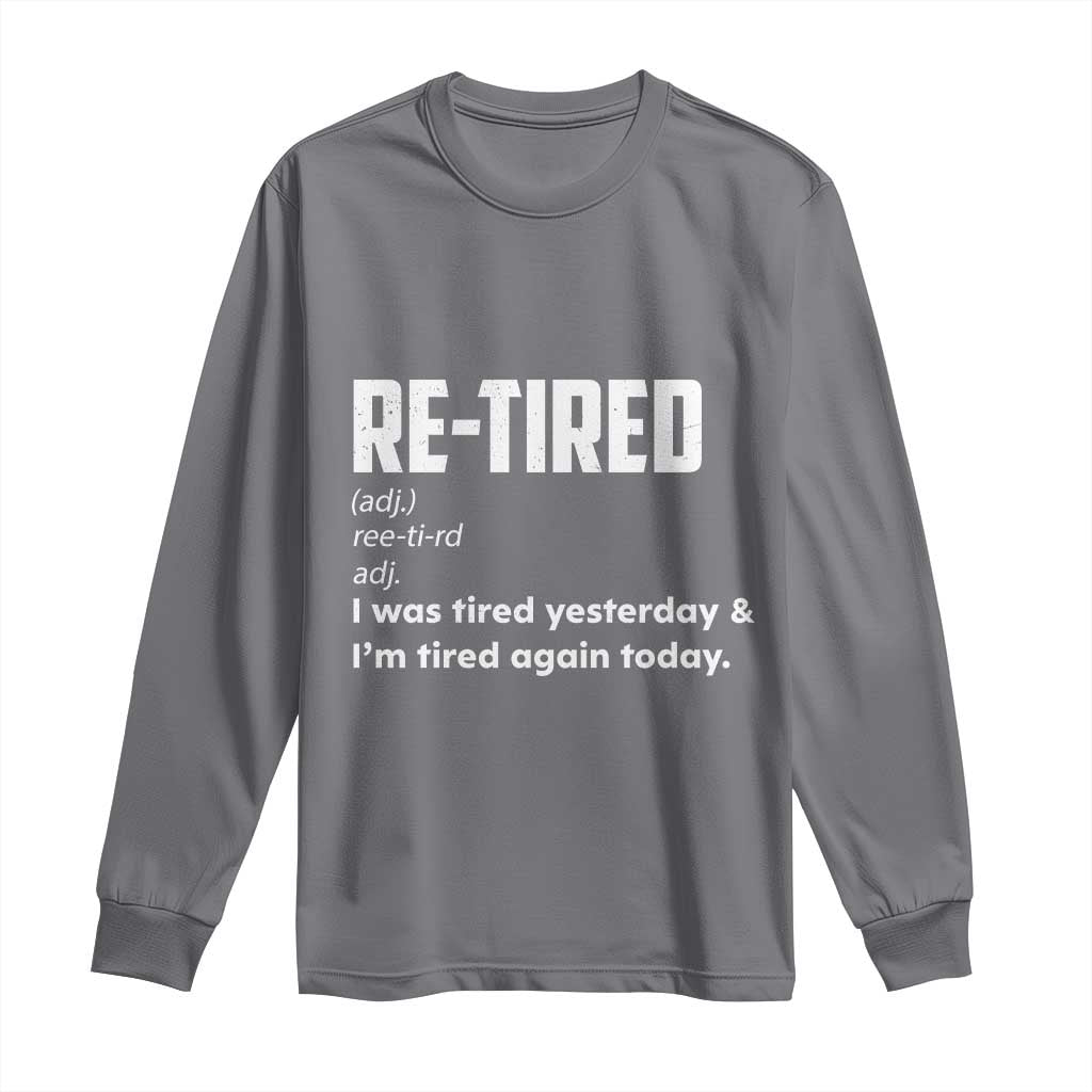 Funny Retirement Long Sleeve Shirt Re-tired Retired Definition Gag Gift TS10 Charcoal Print Your Wear