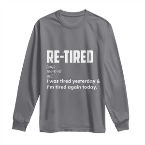 Funny Retirement Long Sleeve Shirt Re-tired Retired Definition Gag Gift TS10 Charcoal Print Your Wear