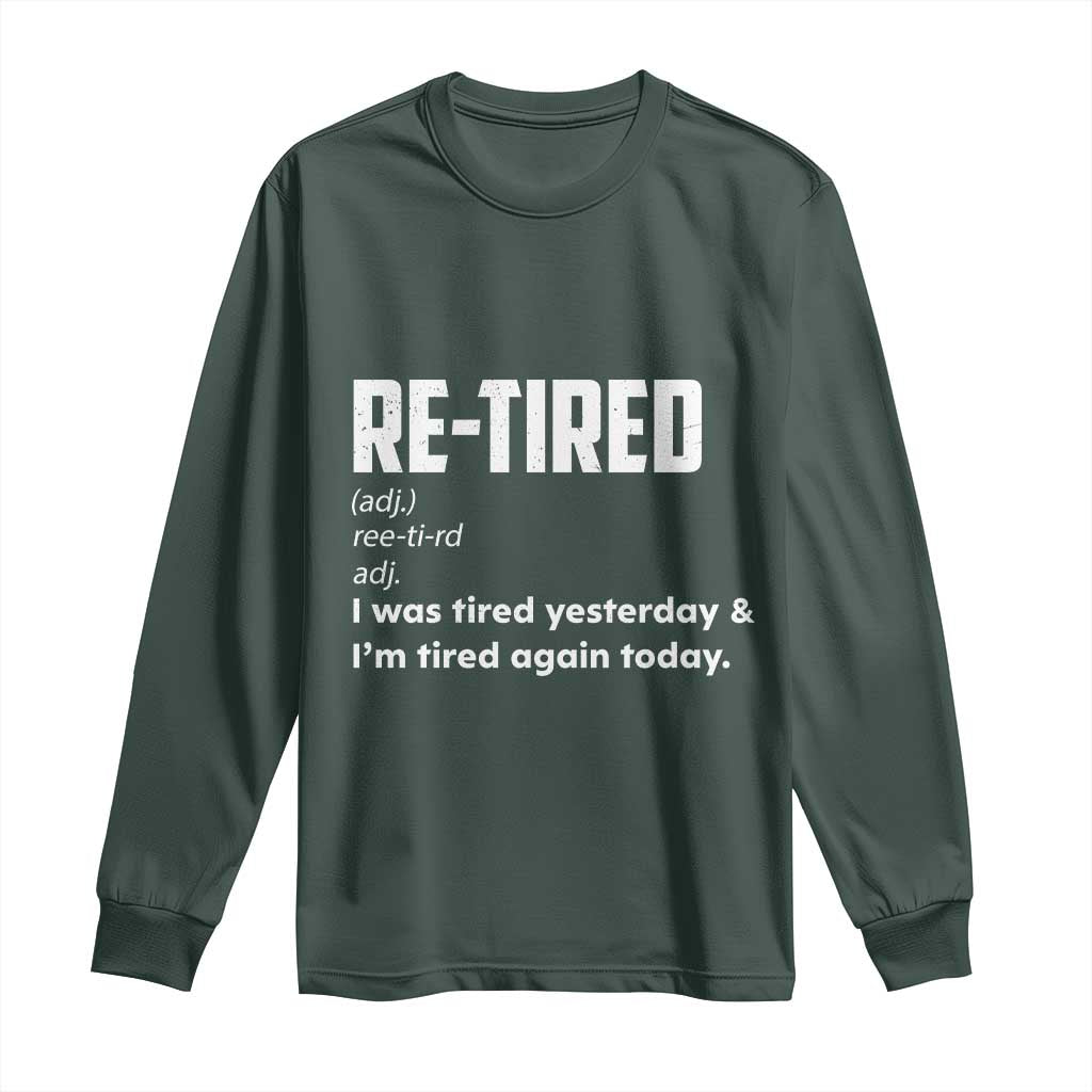 Funny Retirement Long Sleeve Shirt Re-tired Retired Definition Gag Gift TS10 Dark Forest Green Print Your Wear