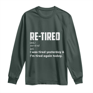 Funny Retirement Long Sleeve Shirt Re-tired Retired Definition Gag Gift TS10 Dark Forest Green Print Your Wear