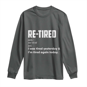 Funny Retirement Long Sleeve Shirt Re-tired Retired Definition Gag Gift TS10 Dark Heather Print Your Wear