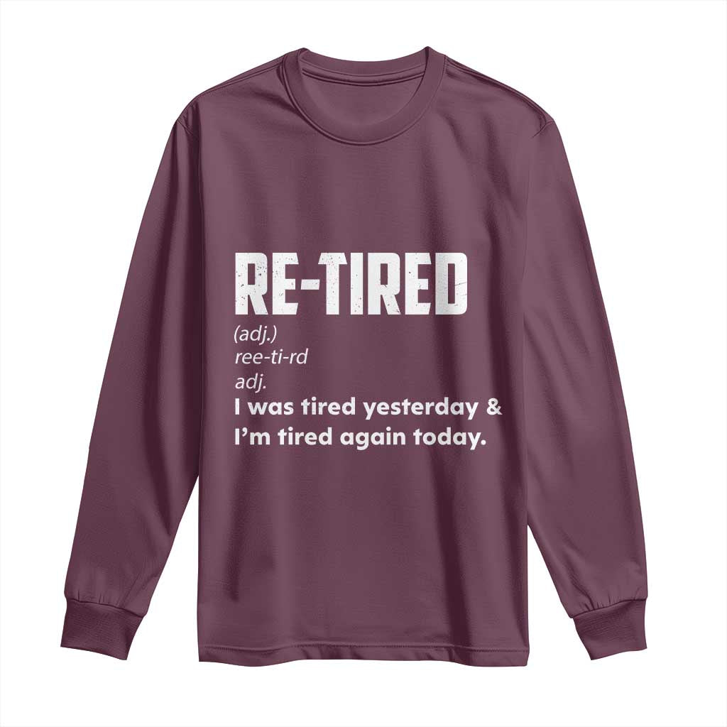 Funny Retirement Long Sleeve Shirt Re-tired Retired Definition Gag Gift TS10 Maroon Print Your Wear