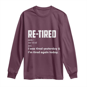 Funny Retirement Long Sleeve Shirt Re-tired Retired Definition Gag Gift TS10 Maroon Print Your Wear