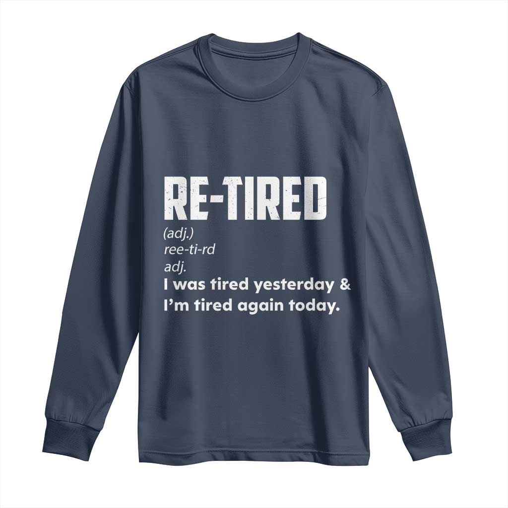 Funny Retirement Long Sleeve Shirt Re-tired Retired Definition Gag Gift TS10 Navy Print Your Wear