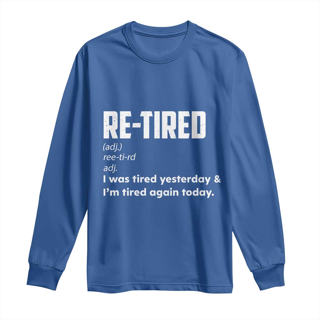 Funny Retirement Long Sleeve Shirt Re-tired Retired Definition Gag Gift TS10 Royal Blue Print Your Wear