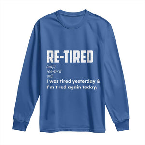 Funny Retirement Long Sleeve Shirt Re-tired Retired Definition Gag Gift TS10 Royal Blue Print Your Wear