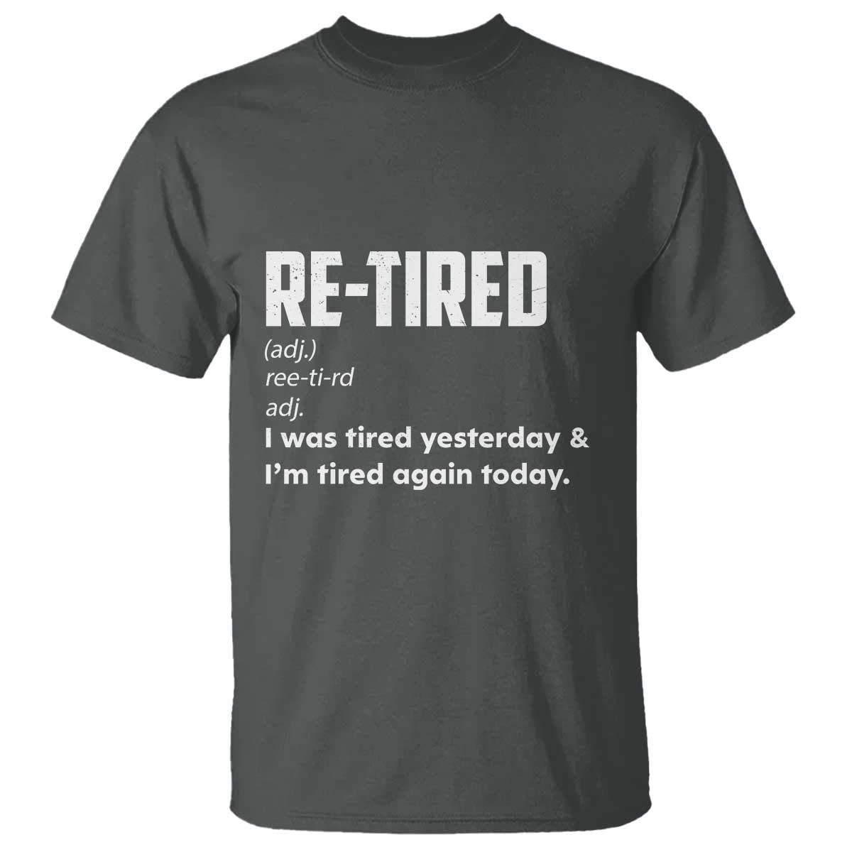 Funny Retirement T Shirt Re-tired Retired Definition Gag Gift TS10 Dark Heather Print Your Wear