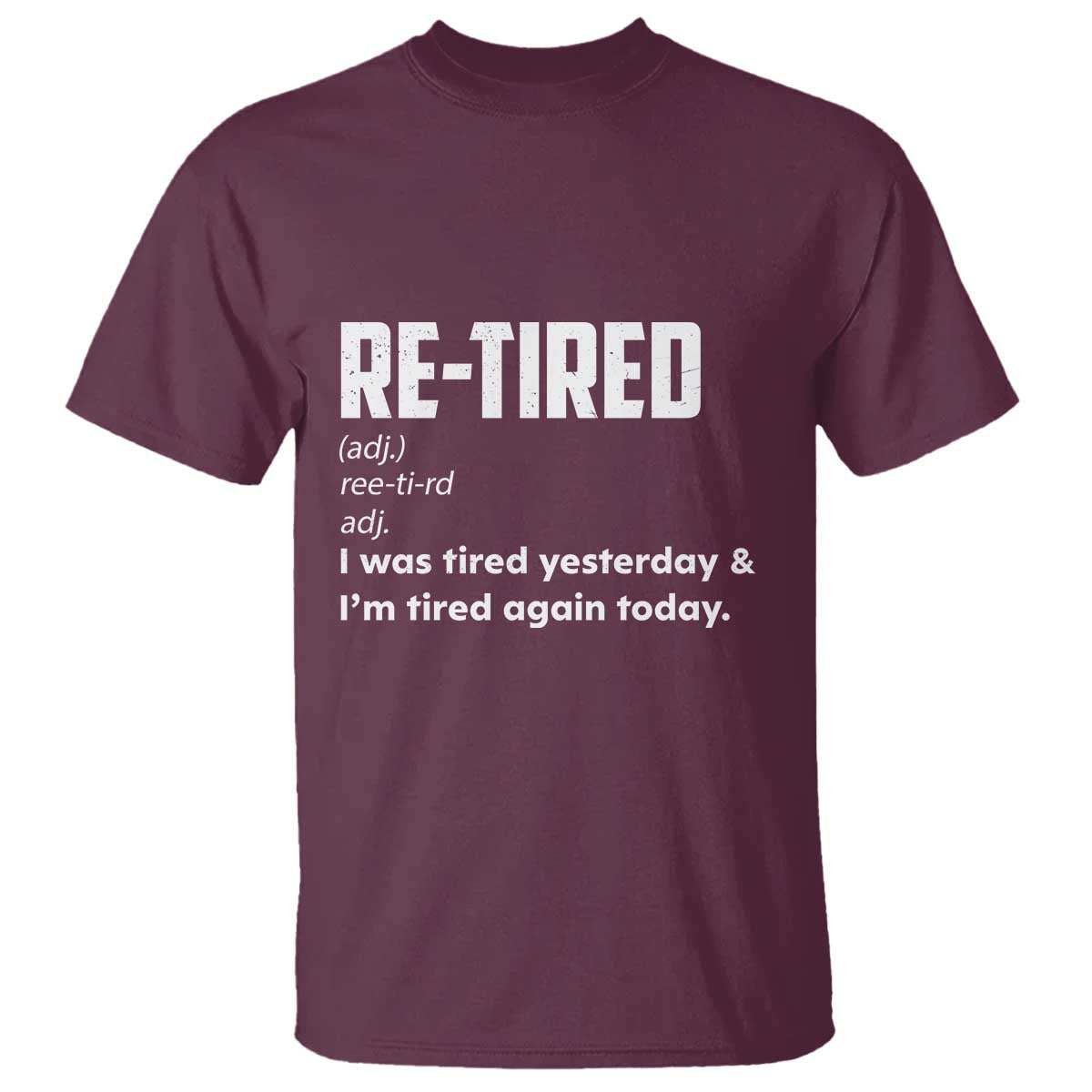 Funny Retirement T Shirt Re-tired Retired Definition Gag Gift TS10 Maroon Print Your Wear