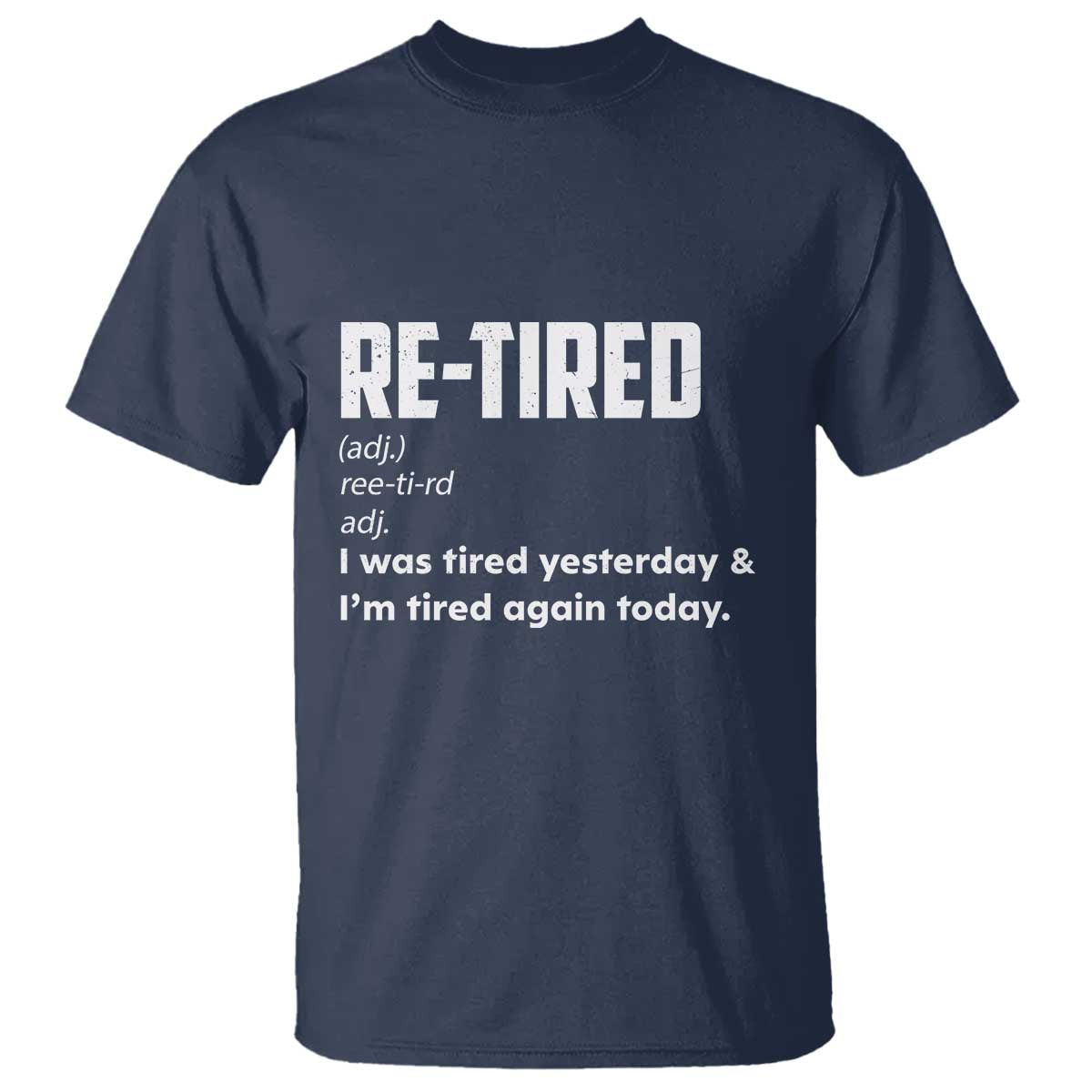 Funny Retirement T Shirt Re-tired Retired Definition Gag Gift TS10 Navy Print Your Wear