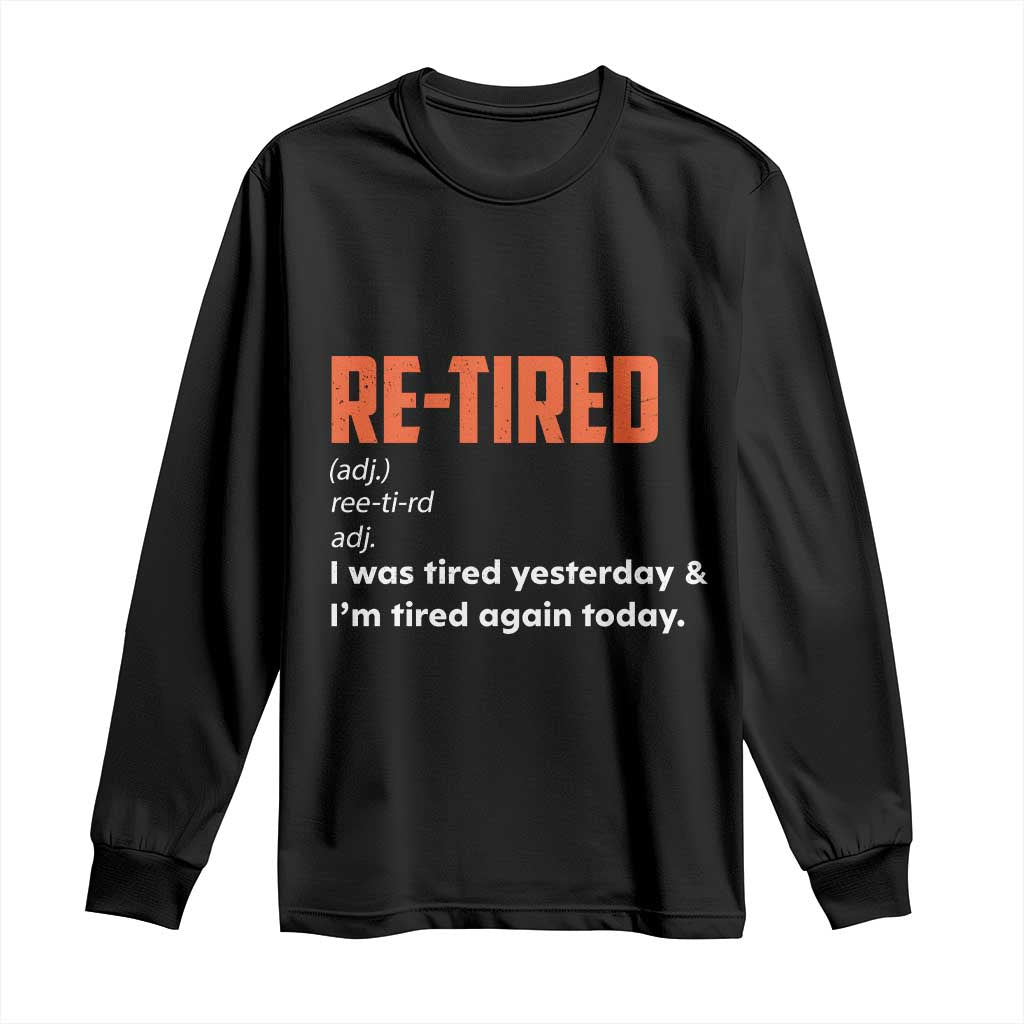 Funny Retirement Long Sleeve Shirt Re-tired Retired Definition Gag Gift Orange TS10 Black Print Your Wear
