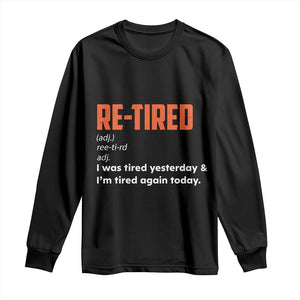 Funny Retirement Long Sleeve Shirt Re-tired Retired Definition Gag Gift Orange TS10 Black Print Your Wear