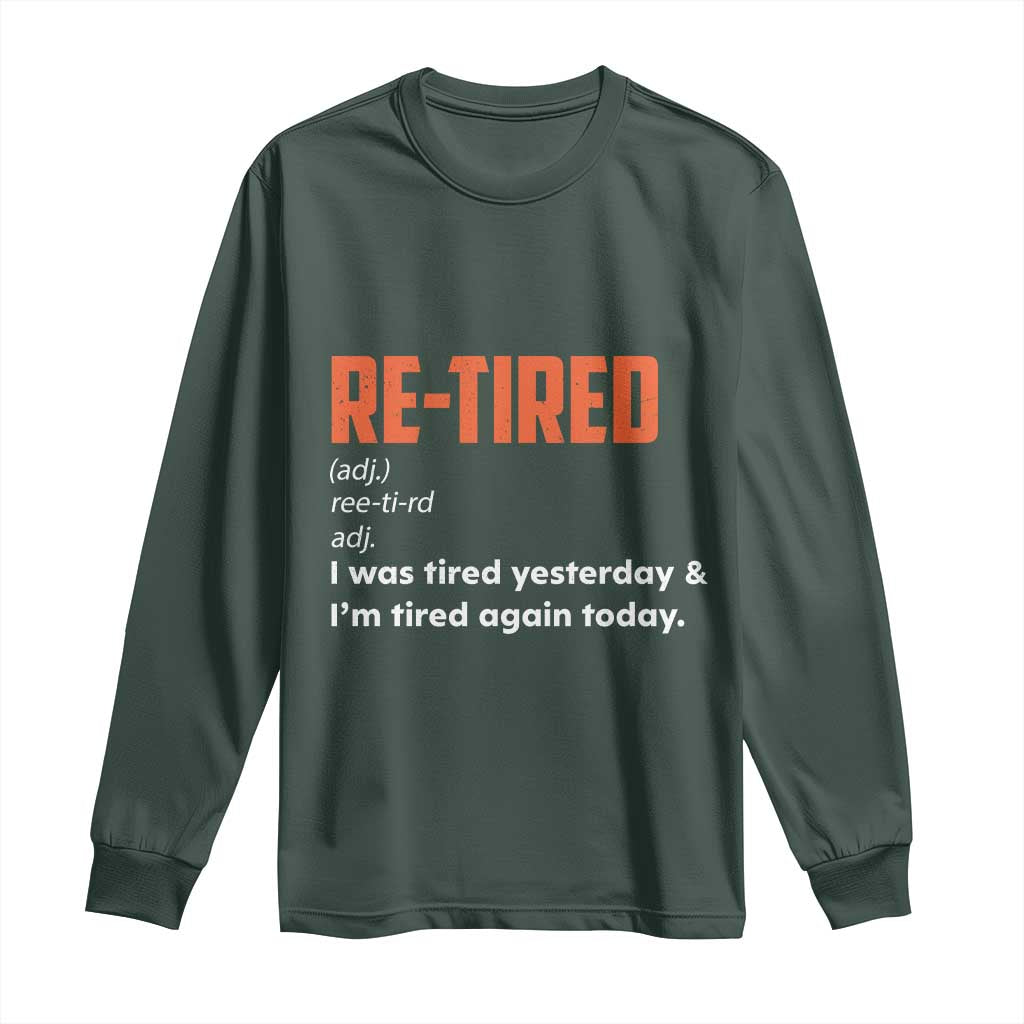 Funny Retirement Long Sleeve Shirt Re-tired Retired Definition Gag Gift Orange TS10 Dark Forest Green Print Your Wear