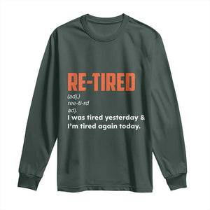 Funny Retirement Long Sleeve Shirt Re-tired Retired Definition Gag Gift Orange TS10 Dark Forest Green Print Your Wear