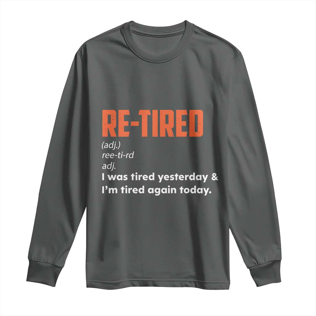 Funny Retirement Long Sleeve Shirt Re-tired Retired Definition Gag Gift Orange TS10 Dark Heather Print Your Wear
