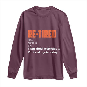 Funny Retirement Long Sleeve Shirt Re-tired Retired Definition Gag Gift Orange TS10 Maroon Print Your Wear