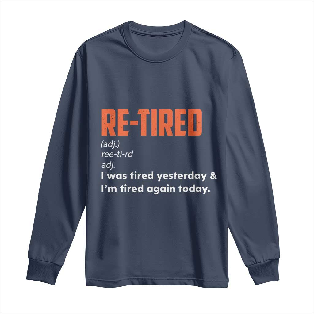 Funny Retirement Long Sleeve Shirt Re-tired Retired Definition Gag Gift Orange TS10 Navy Print Your Wear