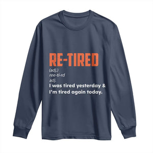 Funny Retirement Long Sleeve Shirt Re-tired Retired Definition Gag Gift Orange TS10 Navy Print Your Wear