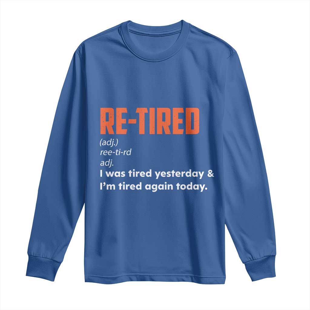 Funny Retirement Long Sleeve Shirt Re-tired Retired Definition Gag Gift Orange TS10 Royal Blue Print Your Wear