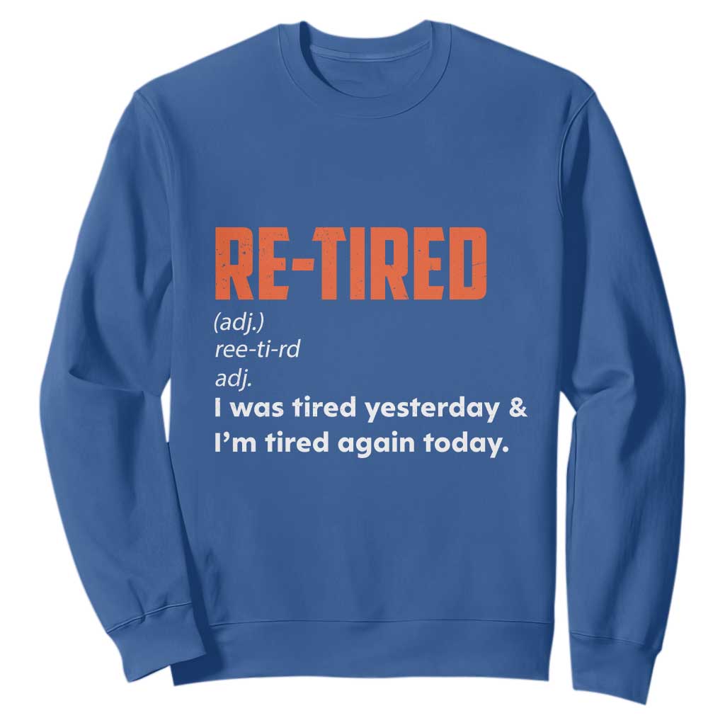 Funny Retirement Sweatshirt Re-tired Retired Definition Gag Gift Orange TS10 Royal Blue Print Your Wear