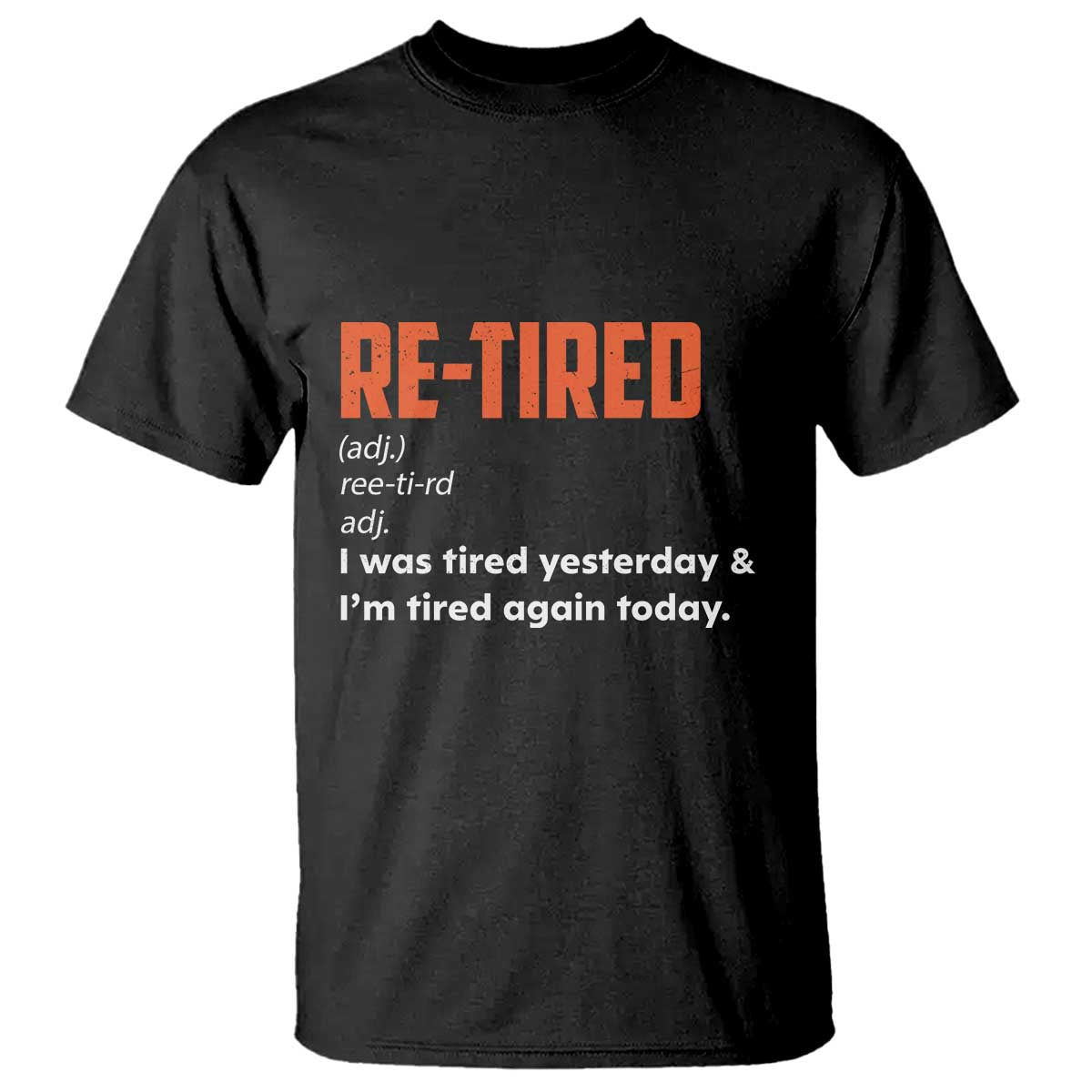 Funny Retirement T Shirt Re-tired Retired Definition Gag Gift Orange TS10 Black Print Your Wear