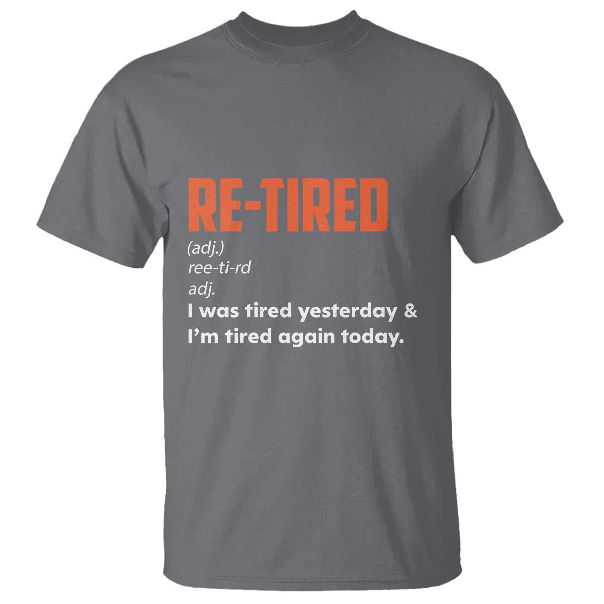 Funny Retirement T Shirt Re-tired Retired Definition Gag Gift Orange TS10 Charcoal Print Your Wear