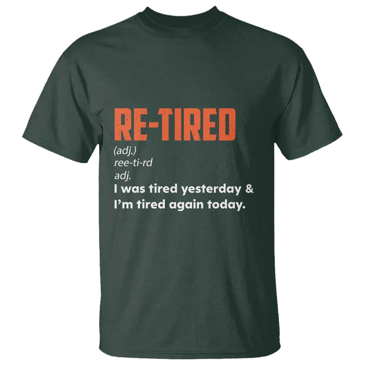Funny Retirement T Shirt Re-tired Retired Definition Gag Gift Orange TS10 Dark Forest Green Print Your Wear