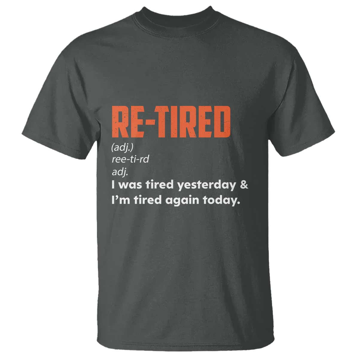 Funny Retirement T Shirt Re-tired Retired Definition Gag Gift Orange TS10 Dark Heather Print Your Wear