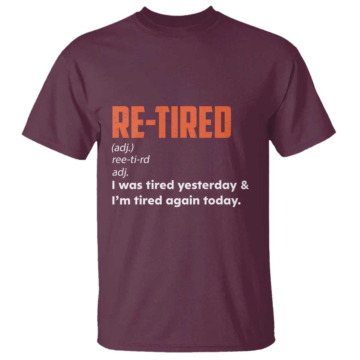 Funny Retirement T Shirt Re-tired Retired Definition Gag Gift Orange TS10 Maroon Print Your Wear
