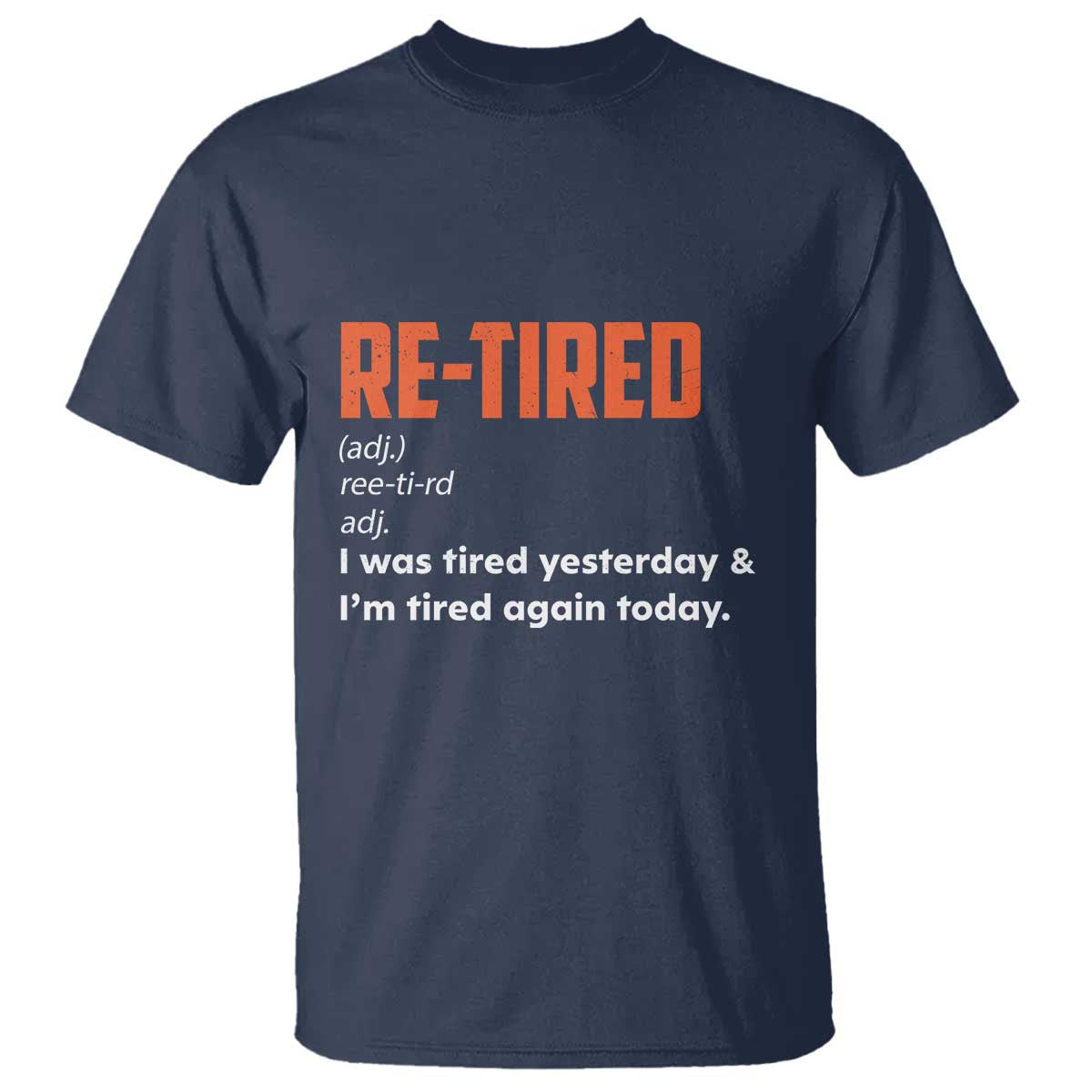 Funny Retirement T Shirt Re-tired Retired Definition Gag Gift Orange TS10 Navy Print Your Wear