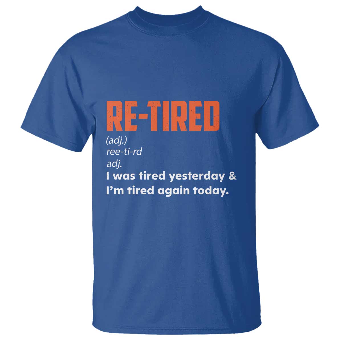 Funny Retirement T Shirt Re-tired Retired Definition Gag Gift Orange TS10 Royal Blue Print Your Wear