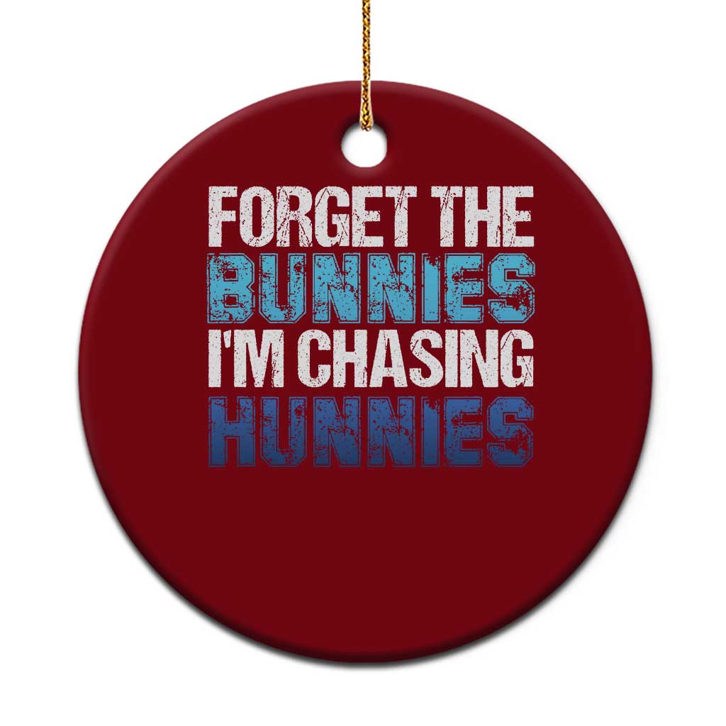 Funny Easter Ceramic Ornament Forget The Bunnies Im Chasing Hunnies TS10 1pc Red Print Your Wear