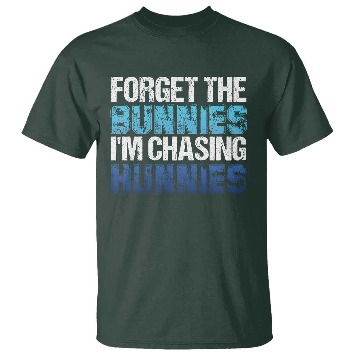 Funny Easter T Shirt Forget The Bunnies Im Chasing Hunnies TS10 Dark Forest Green Print Your Wear