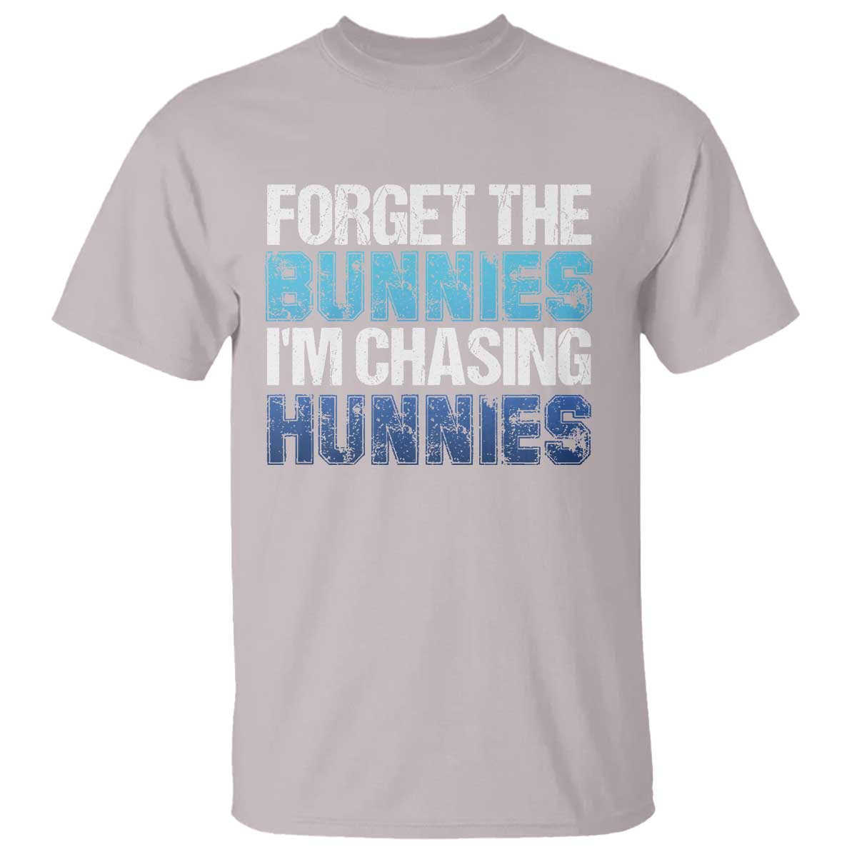 Funny Easter T Shirt Forget The Bunnies Im Chasing Hunnies TS10 Ice Gray Print Your Wear